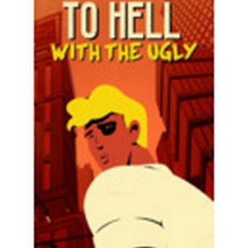 To Hell With The Ugly